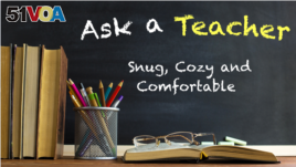 Ask a Teacher: Snug, Cozy and Comfortable 
