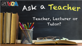 Teacher, Lecturer or Tutor? 