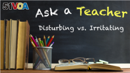 Ask Teacher: Disturbing vs. Irritating