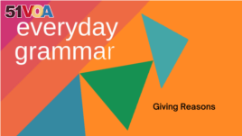 In today's Everyday Grammar, we will explore a few common structures that English speakers use to talk about reasons