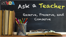 Ask a Teacher: Reserve, Preserve, and Conserve 