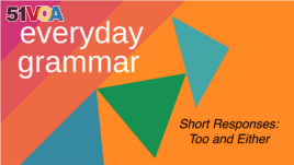Everyday Grammar: Too and Either: Short Responses of Agreement