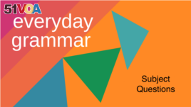 Everyday Grammar: Forming Questions, Part 1: Subject Questions