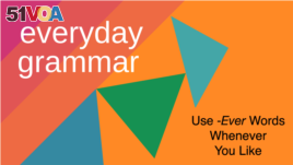 Everyday Grammar: Use -Ever Words Whenever You Like