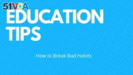 Education Tip from VOA Learning English: How to Break Bad Habits